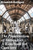 The Preservation of Antiquities: A Handbook for Curators - Friedrich Rathgen 