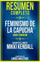 Resumen Completo: Feminismo De La Capucha (Hood Feminism) - Basado En El Libro De Mikki Kendall - Libros Maestros 
