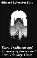 Tales, Traditions and Romance of Border and Revolutionary Times - Edward Sylvester Ellis 