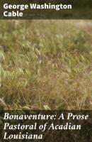 Bonaventure: A Prose Pastoral of Acadian Louisiana - George Washington Cable 