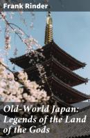 Old-World Japan: Legends of the Land of the Gods - Frank Rinder 