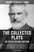 The Collected Plays of George Bernard Shaw - 60 Titles in One Edition (Illustrated Edition) - GEORGE BERNARD SHAW 