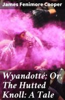 Wyandotté; Or, The Hutted Knoll: A Tale - James Fenimore Cooper 
