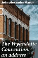 The Wyandotte Convention: an address - John Alexander Martin 
