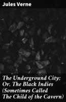 The Underground City; Or, The Black Indies (Sometimes Called The Child of the Cavern) - Jules Verne 