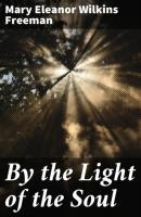 By the Light of the Soul - Mary Eleanor Wilkins Freeman 