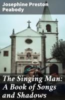 The Singing Man: A Book of Songs and Shadows - Josephine Preston Peabody 