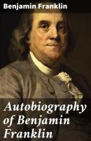 Autobiography of Benjamin Franklin - Бенджамин Франклин 