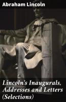 Lincoln's Inaugurals, Addresses and Letters (Selections) - Lincoln Abraham 