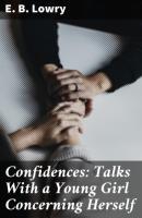 Confidences: Talks With a Young Girl Concerning Herself - E. B. Lowry 