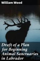Draft of a Plan for Beginning Animal Sanctuaries in Labrador - William Wood 