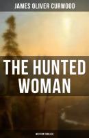 THE HUNTED WOMAN (Western Thriller) - James Oliver Curwood 