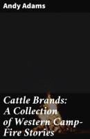 Cattle Brands: A Collection of Western Camp-Fire Stories - Andy Adams 