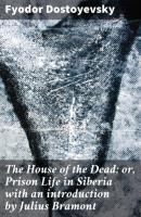 The House of the Dead; or, Prison Life in Siberia with an introduction by Julius Bramont - Fyodor Dostoyevsky 