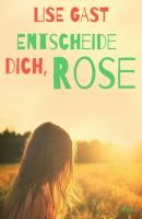 Entscheide dich, Rose - Lise Gast 