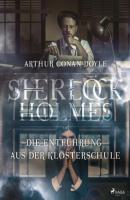 Die Entführung aus der Klosterschule - Sir Arthur Conan Doyle Sherlock Holmes
