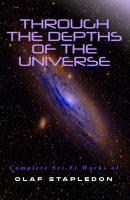 Through the Depths of the Universe: Complete Sci-Fi Works of Olaf Stapledon - Olaf Stapledon 