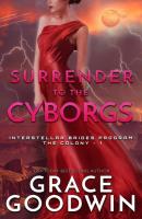 Surrender to the Cyborgs - Grace Goodwin Interstellar Brides® Program- The Colony