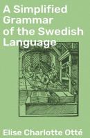 A Simplified Grammar of the Swedish Language - Elise Charlotte Otté 