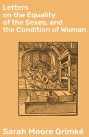 Letters on the Equality of the Sexes, and the Condition of Woman - Sarah Moore Grimké 