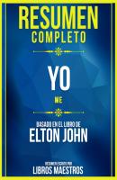 Resumen Completo: Yo (Me) - Basado En El Libro De Elton John - Libros Maestros 