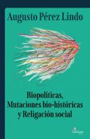 Biopolíticas, Mutaciones Bio Históricas y Religación Social - Augusto Pérez Lindo 
