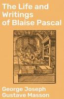 The Life and Writings of Blaise Pascal - George Joseph Gustave Masson 