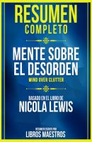 Resumen Completo: Mente Sobre El Desorden (Mind Over Clutter) - Basado En El Libro De Nicola Lewis - Libros Maestros 