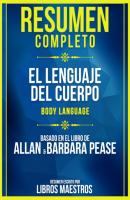 Resumen Completo: El Lenguaje Del Cuerpo (Body Language) - Basado En El Libro De Allan & Barbara Pease - Libros Maestros 