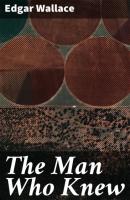 The Man Who Knew - Edgar  Wallace 