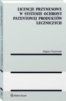 Licencje przymusowe w systemie ochrony patentowej produktów leczniczych - Zbigniew Więckowski Monografie