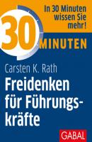 30 Minuten Freidenken für Führungskräfte - Carsten K. Rath 30 Minuten