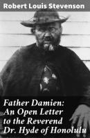 Father Damien: An Open Letter to the Reverend Dr. Hyde of Honolulu - Robert Louis Stevenson 
