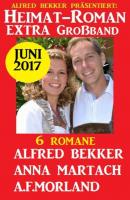 Heimat-Roman Extra Großband 6 Romane Juni 2017  - A. F. Morland 