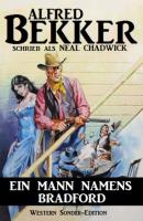 Alfred Bekker Western Sonder-Edition - Ein Mann namens Bradford - Alfred Bekker 