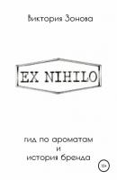 Ex Nihilo. Гид по ароматам и история бренда - Виктория Зонова 