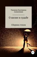 О жизни и судьбе - Екатерина Алексеевна Тюняева 