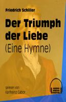 Der Triumph der Liebe - Eine Hymne (Ungekürzt) - Friedrich Schiller 