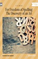 For Freedom of Spelling: The Discovery of an Art (Unabridged) - H. G. Wells 