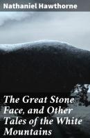 The Great Stone Face, and Other Tales of the White Mountains - Nathaniel Hawthorne 