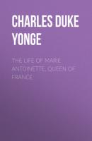 The Life of Marie Antoinette, Queen of France - Charles Duke Yonge 