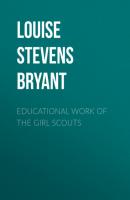 Educational Work of the Girl Scouts - Louise Stevens Bryant 