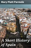A Short History of Spain - Mary Platt Parmele 
