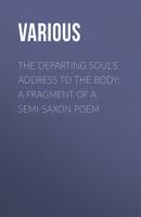 The Departing Soul's Address to the Body: A Fragment of a Semi-Saxon Poem - Various 