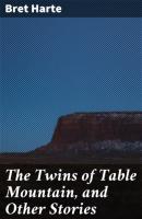 The Twins of Table Mountain, and Other Stories - Bret Harte 