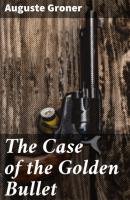 The Case of the Golden Bullet - Auguste Groner 