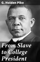 From Slave to College President - G. Holden Pike 