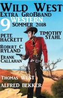 Wild West Extra Großband Sommer 2018: 9 Western - Pete Hackett 