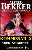 Neal Chadwick - Kommissar X #6: Stirb, Schnüffler! - Alfred Bekker Neal Chadwick Kommissar X