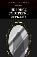 Не бойся смотреть в зеркало - Елена Царева 